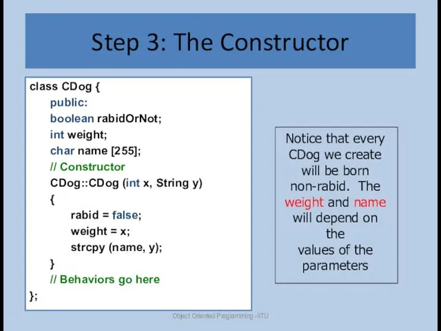 Step 3: The Constructor class CDog { public: boolean rabidOrNot; int weight; char