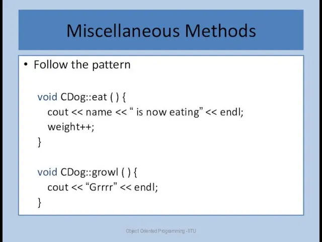 Miscellaneous Methods Follow the pattern void CDog::eat ( ) { cout weight++; }