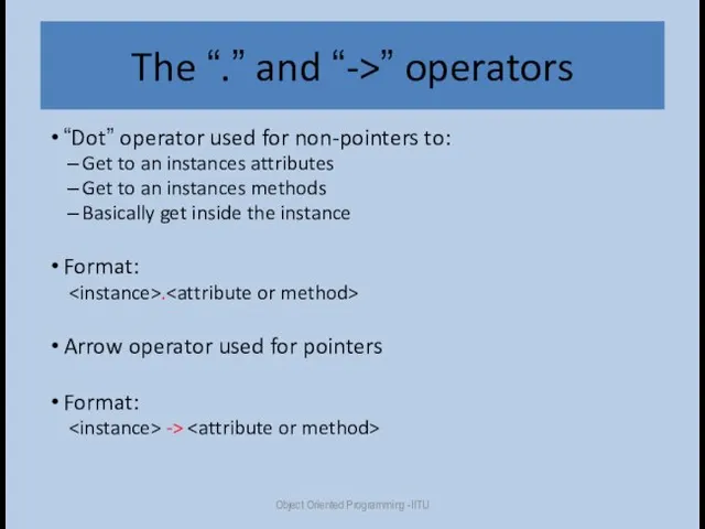 The “.” and “->” operators “Dot” operator used for non-pointers to: Get to