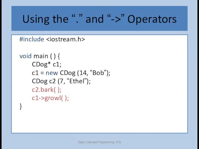 Using the “.” and “->” Operators #include void main ( ) { CDog*