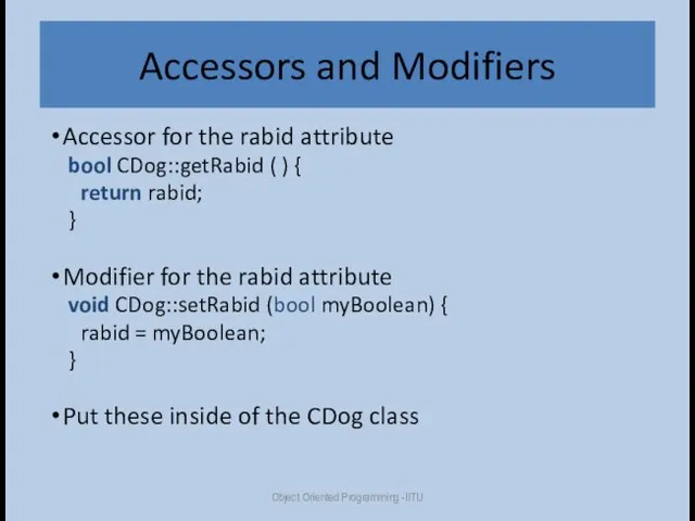 Accessors and Modifiers Accessor for the rabid attribute bool CDog::getRabid ( ) {