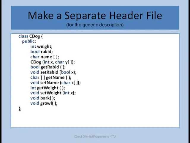 Make a Separate Header File (for the generic description) class CDog { public: