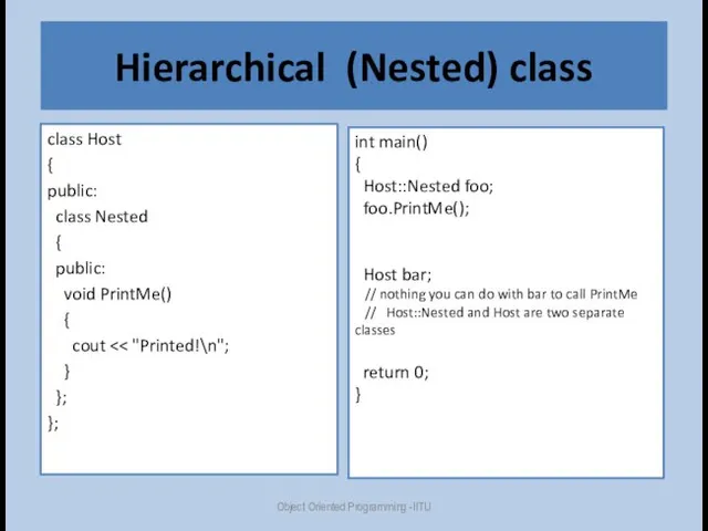 Hierarchical (Nested) class class Host { public: class Nested { public: void PrintMe()
