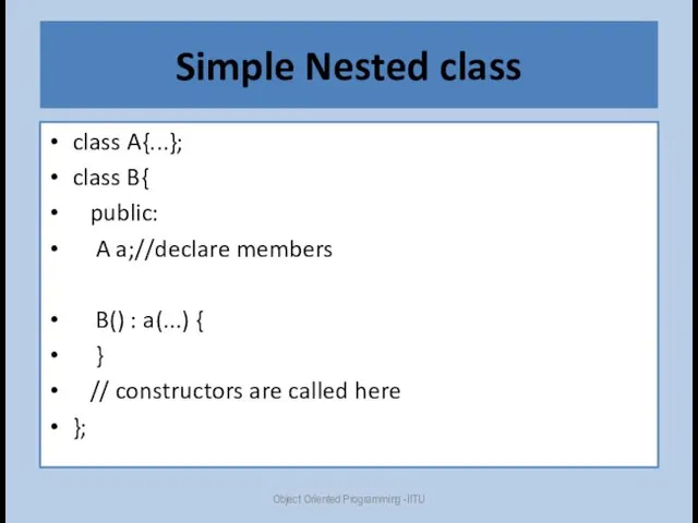 Simple Nested class class A{...}; class B{ public: A a;//declare members B() :