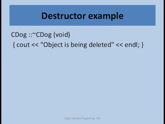 Destructor example CDog ::~CDog (void) { cout Object Oriented Programming -IITU