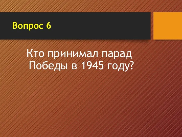 Вопрос 6 Кто принимал парад Победы в 1945 году?