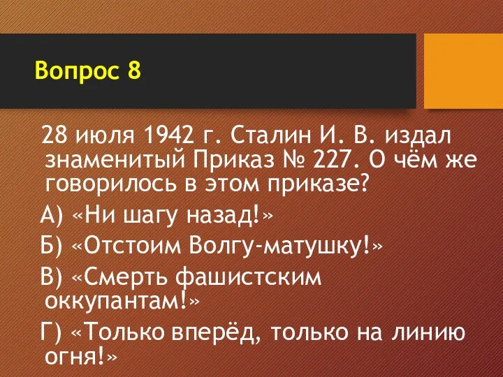 Вопрос 8 28 июля 1942 г. Сталин И. В. издал знаменитый Приказ №