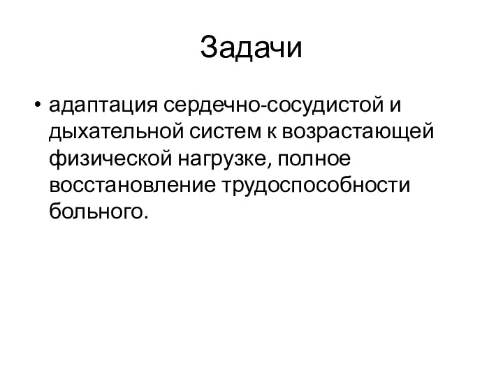 Задачи адаптация сердечно-сосудистой и дыхательной систем к возрастающей физической нагрузке, полное восстановление трудоспособности больного.