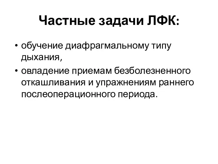 Частные задачи ЛФК: обучение диафрагмальному типу дыхания, овладение приемам безболезненного откашли­вания и упражнениям раннего послеоперационного периода.