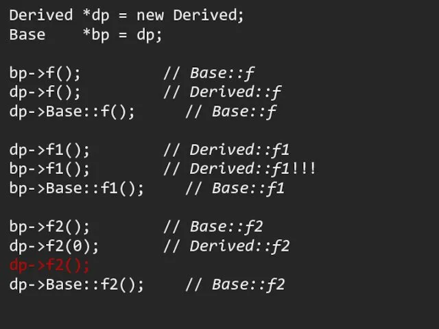Derived *dp = new Derived; Base *bp = dp; bp->f(); // Base::f dp->f();