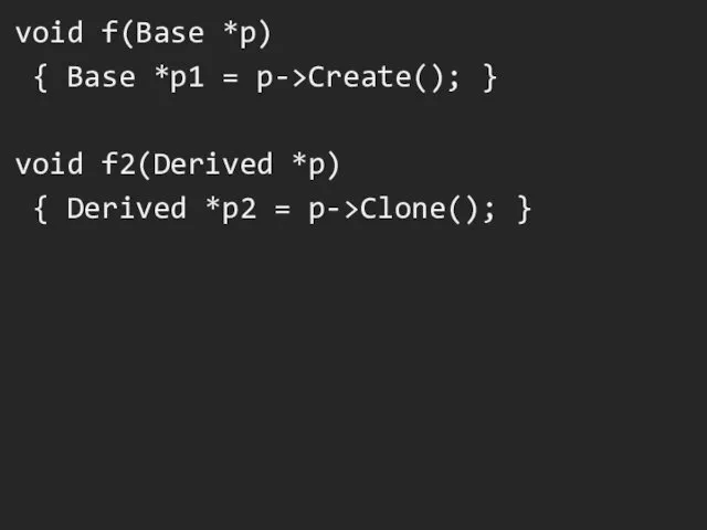void f(Base *p) { Base *p1 = p->Create(); } void f2(Derived *p) {