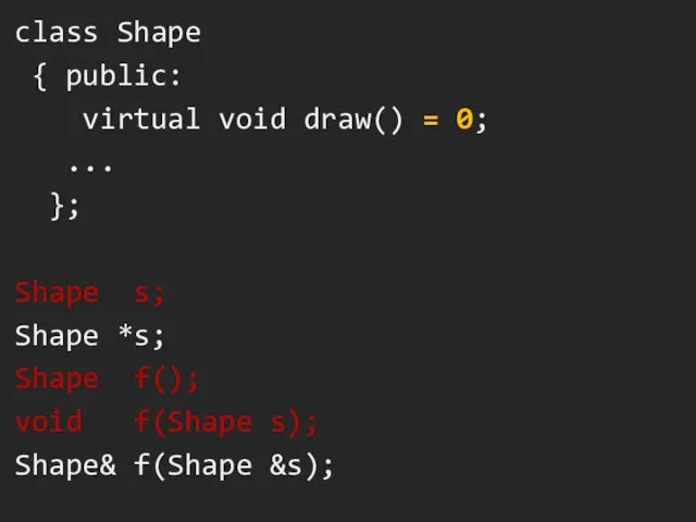 class Shape { public: virtual void draw() = 0; ... }; Shape s;