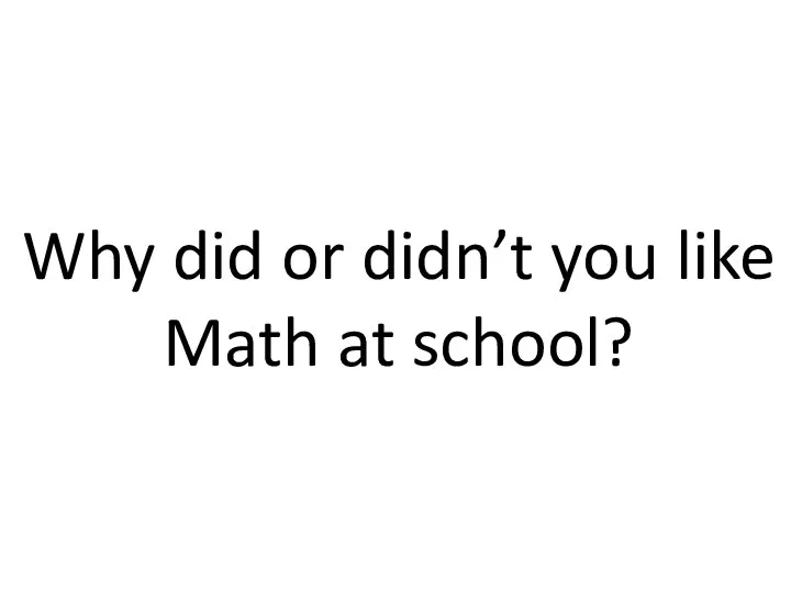 Why did or didn’t you like Math at school?