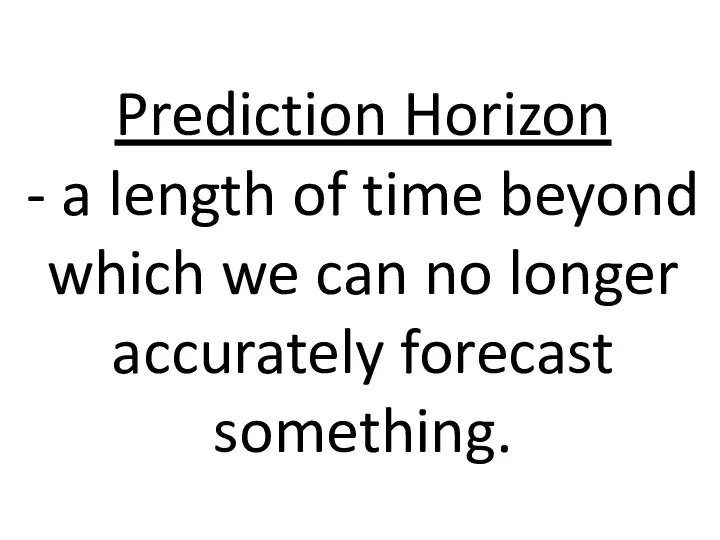 Prediction Horizon - a length of time beyond which we can no longer accurately forecast something.