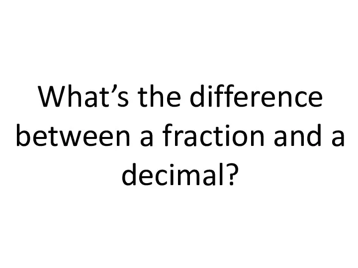 What’s the difference between a fraction and a decimal?