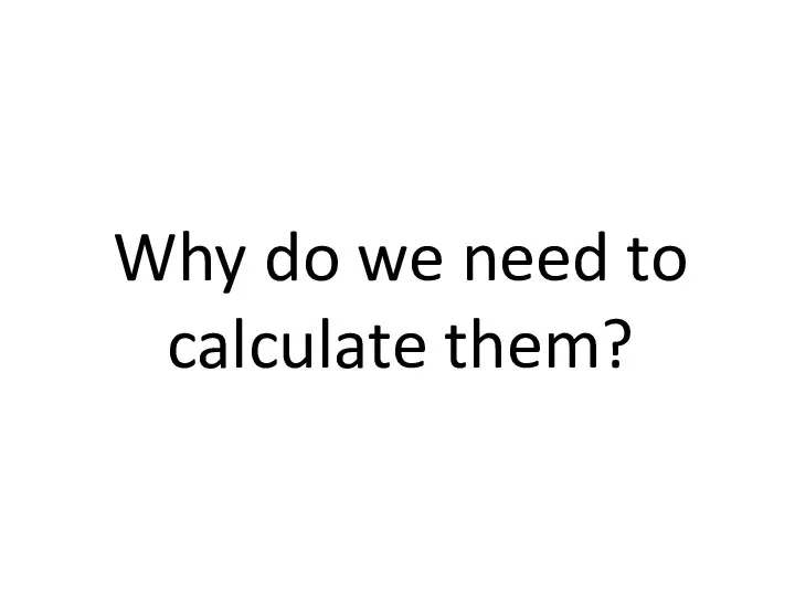 Why do we need to calculate them?