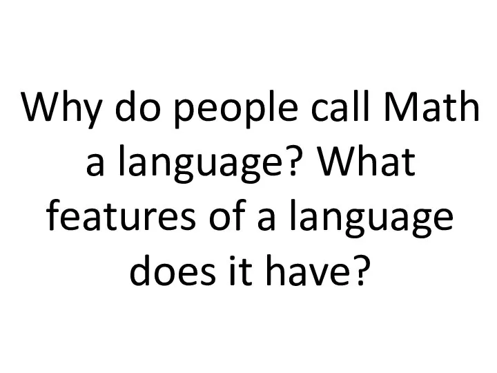 Why do people call Math a language? What features of a language does it have?