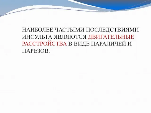 НАИБОЛЕЕ ЧАСТЫМИ ПОСЛЕДСТВИЯМИ ИНСУЛЬТА ЯВЛЯЮТСЯ ДВИГАТЕЛЬНЫЕ РАССТРОЙСТВА В ВИДЕ ПАРАЛИЧЕЙ И ПАРЕЗОВ.