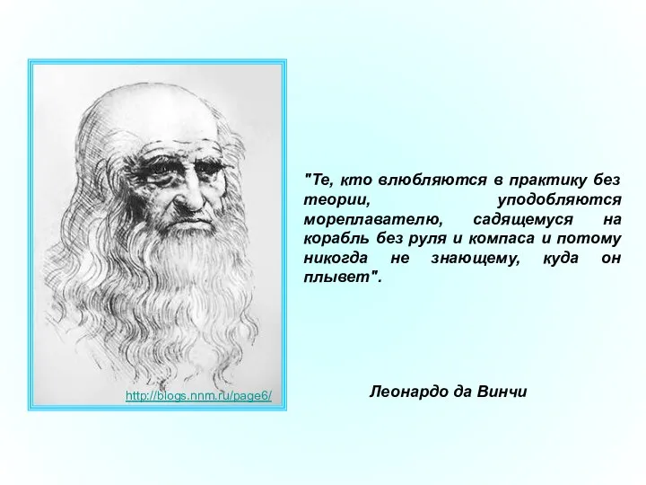 "Те, кто влюбляются в практику без теории, уподобляются мореплавателю, садящемуся