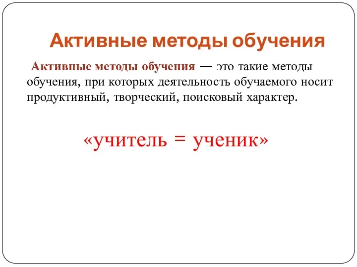 Активные методы обучения Активные методы обучения — это такие методы