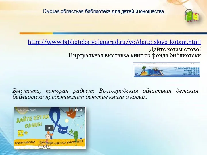 Омская областная библиотека для детей и юношества http://www.biblioteka-volgograd.ru/ve/daite-slovo-kotam.html Дайте котам слово! Виртуальная выставка