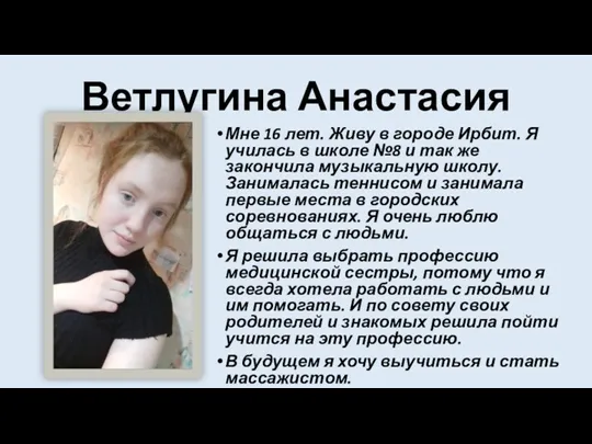 Ветлугина Анастасия Мне 16 лет. Живу в городе Ирбит. Я