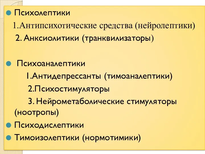 Психолептики 1.Антипсихотические средства (нейролептики) 2. Анксиолитики (транквилизаторы) Психоаналептики 1.Антидепрессанты (тимоаналептики) 2.Психостимуляторы 3. Нейрометаболические