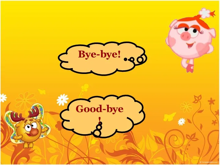 Bye-bye! Good-bye!
