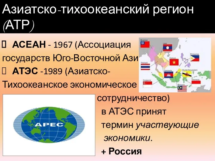 АСЕАН - 1967 (Ассоциация государств Юго-Восточной Азии) АТЭС -1989 (Азиатско-