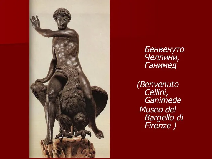 Бенвенуто Челлини, Ганимед (Benvenuto Cellini, Ganimede Museo del Bargello di Firenze )