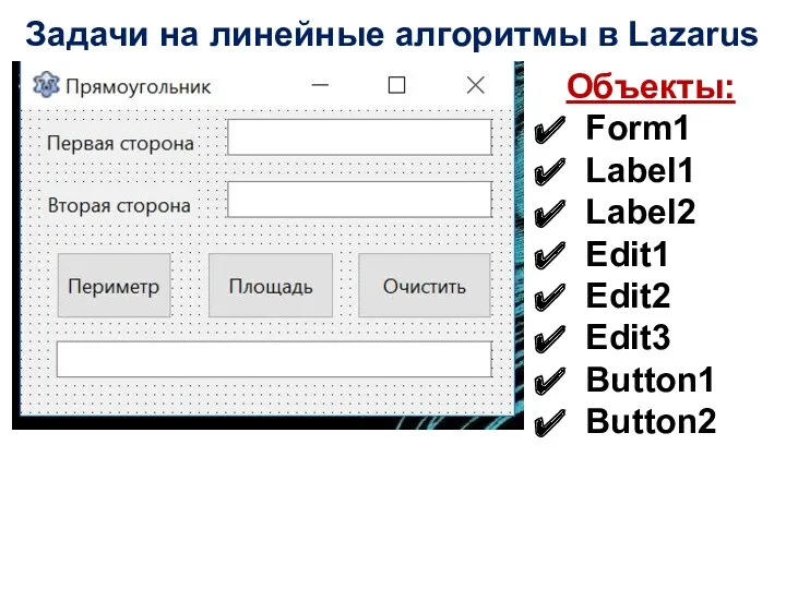 Задачи на линейные алгоритмы в Lazarus Объекты: Form1 Label1 Label2 Edit1 Edit2 Edit3 Button1 Button2