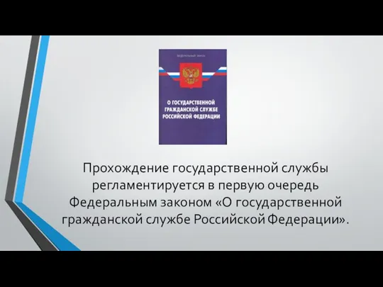 Прохождение государственной службы регламентируется в первую очередь Федеральным законом «О государственной гражданской службе Российской Федерации».