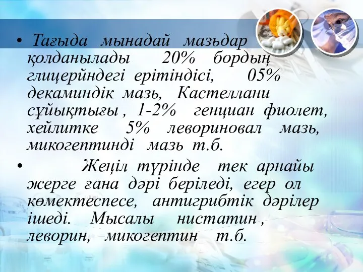 Тағыда мынадай мазьдар қолданылады 20% бордың глицерйндегі ерітіндісі, 05% декаминдік