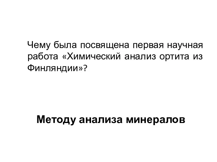 Чему была посвящена первая научная работа «Химический анализ ортита из Финляндии»? Методу анализа минералов