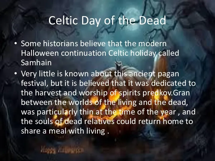 Celtic Day of the Dead Some historians believe that the modern Halloween continuation