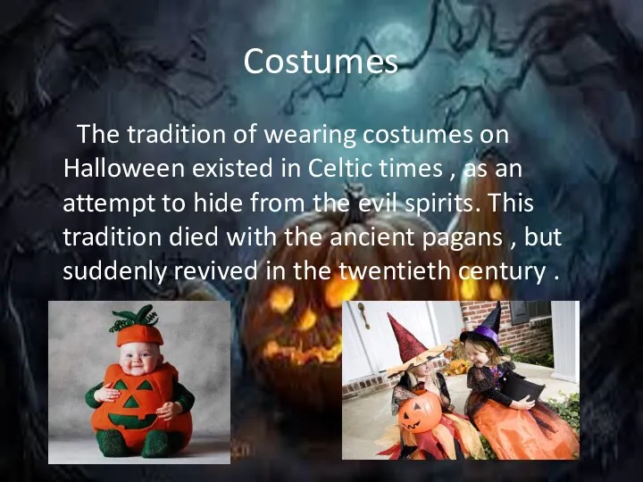 Costumes The tradition of wearing costumes on Halloween existed in