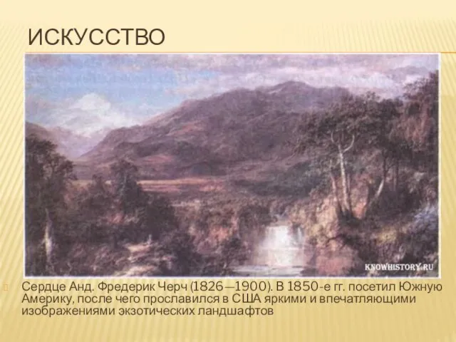 ИСКУССТВО Сердце Анд. Фредерик Черч (1826—1900). В 1850-е гг. посетил