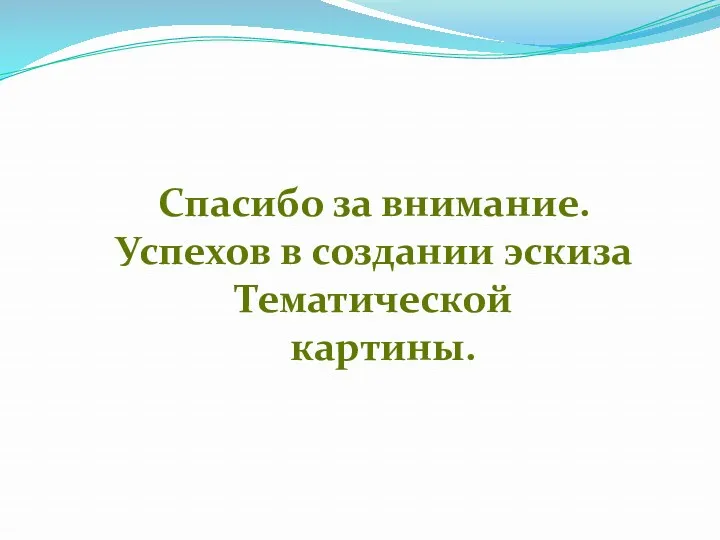 Спасибо за внимание. Успехов в создании эскиза Тематической картины.