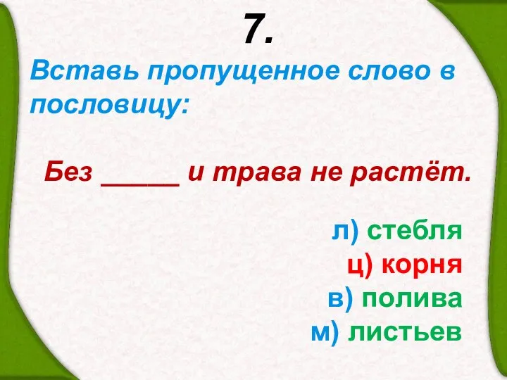 7. Вставь пропущенное слово в пословицу: Без _____ и трава