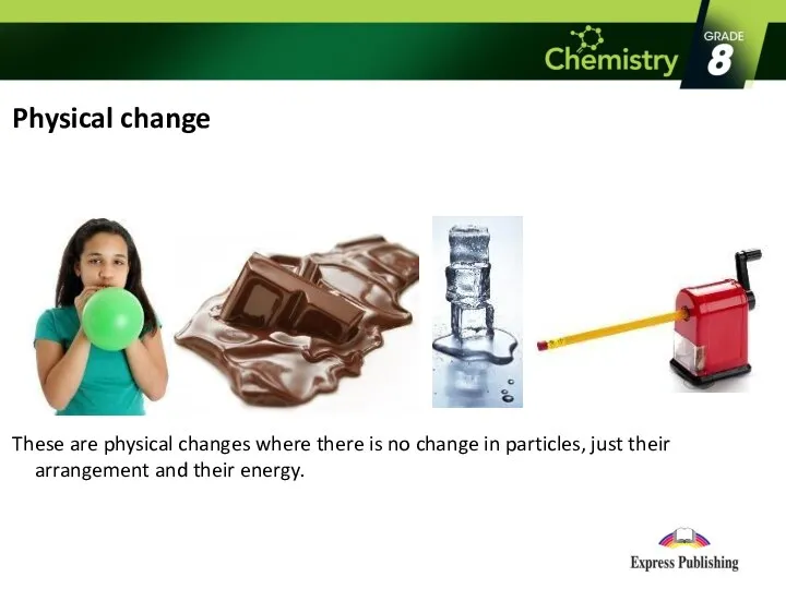 Physical change These are physical changes where there is no