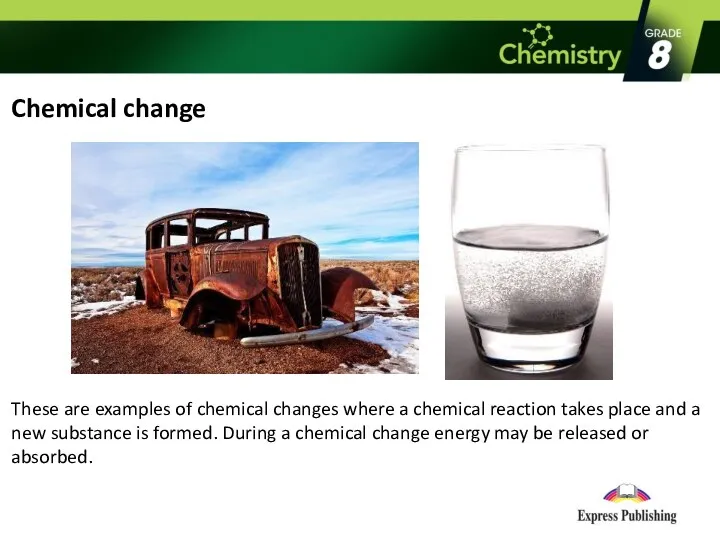Chemical change These are examples of chemical changes where a
