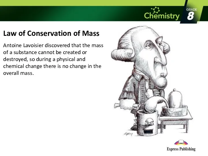 Law of Conservation of Mass Antoine Lavoisier discovered that the