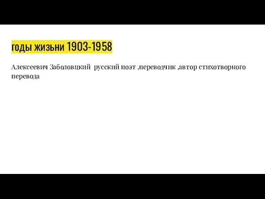 годы жизьни 1903-1958 Алексеевич Заболовцкий русский поэт ,переводчик ,автор стихотворного перевода