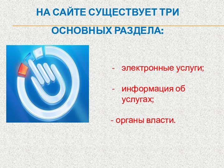 НА САЙТЕ СУЩЕСТВУЕТ ТРИ ОСНОВНЫХ РАЗДЕЛА: электронные услуги; информация об услугах; - органы власти.