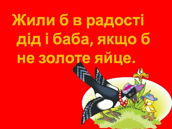 Жили б в радості дід і баба, якщо б не золоте яйце.