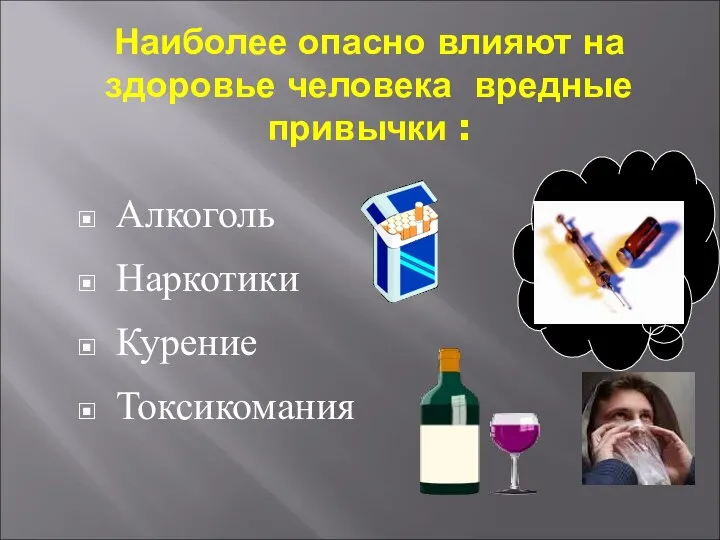 Наиболее опасно влияют на здоровье человека вредные привычки : Алкоголь Наркотики Курение Токсикомания