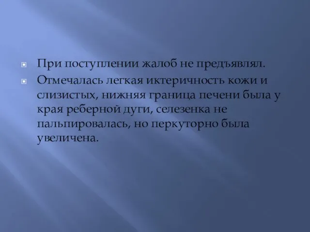 При поступлении жалоб не предъявлял. Отмечалась легкая иктеричность кожи и