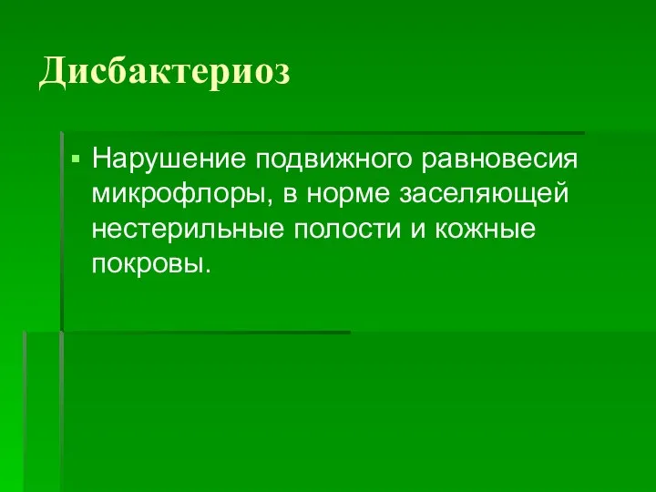 Дисбактериоз Нарушение подвижного равновесия микрофлоры, в норме заселяющей нестерильные полости и кожные покровы.