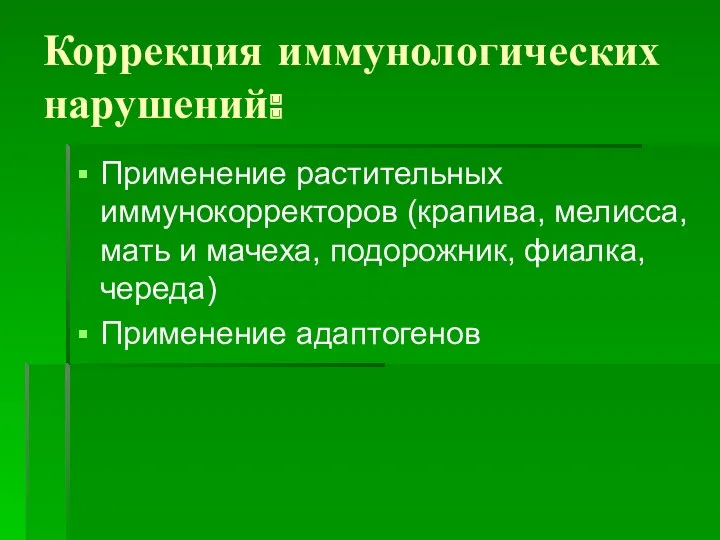 Коррекция иммунологических нарушений: Применение растительных иммунокорректоров (крапива, мелисса, мать и мачеха, подорожник, фиалка, череда) Применение адаптогенов