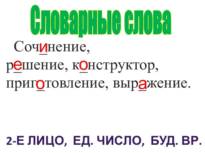 Соч_нение, ж_лтый, р_шение, к_нструктор, приг_товление, выр_жение. Словарные слова 2-Е ЛИЦО,